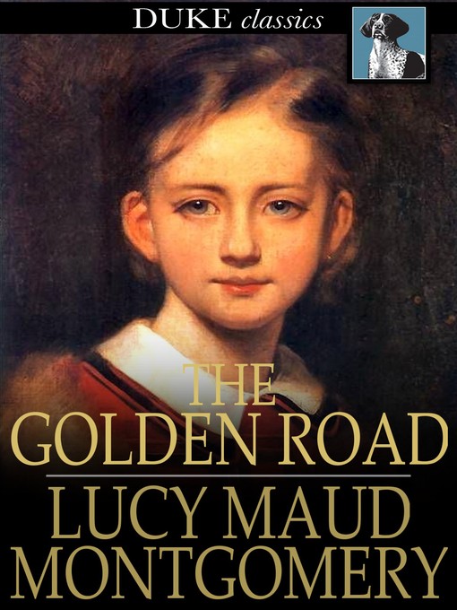 Title details for The Golden Road by L. M. (Lucy Maud) Montgomery - Wait list